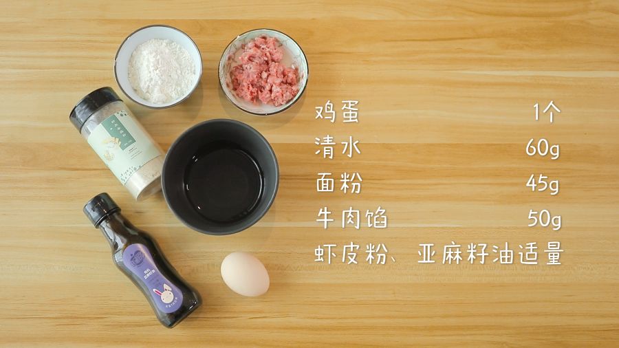 食材准备：鸡蛋1个，清水60g，面粉45g，牛肉馅50g，虾皮粉、亚麻籽油适量