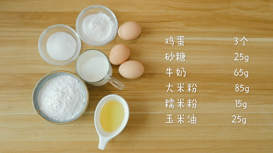 食材准备：鸡蛋/3个，牛奶/65g，粘米粉（即大米粉）/85g，糯米粉/15g，玉米油/25g，砂糖/25g